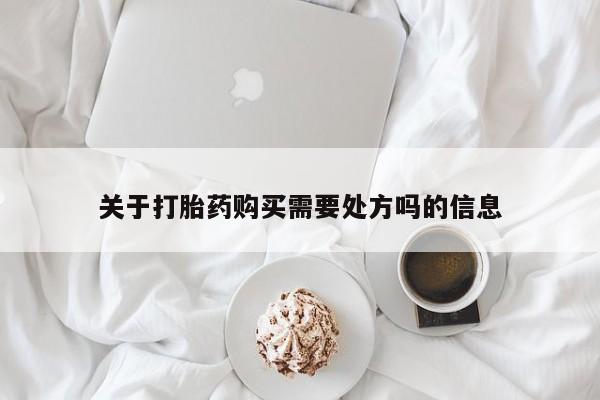 堕胎药联系方式关于打胎药购买需要处方吗的信息