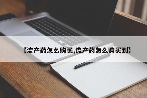 堕胎药联系方式【流产药怎么购买,流产药怎么购买到】