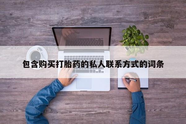 堕胎药联系方式包含购买打胎药的私人联系方式的词条