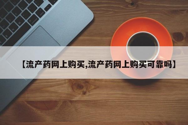 堕胎药联系方式【流产药网上购买,流产药网上购买可靠吗】
