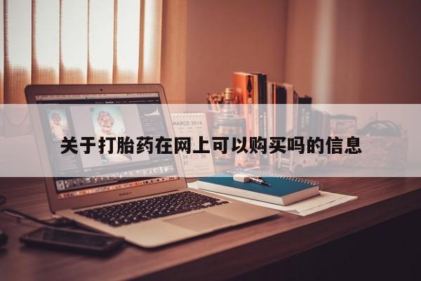 堕胎药联系方式关于打胎药在网上可以购买吗的信息