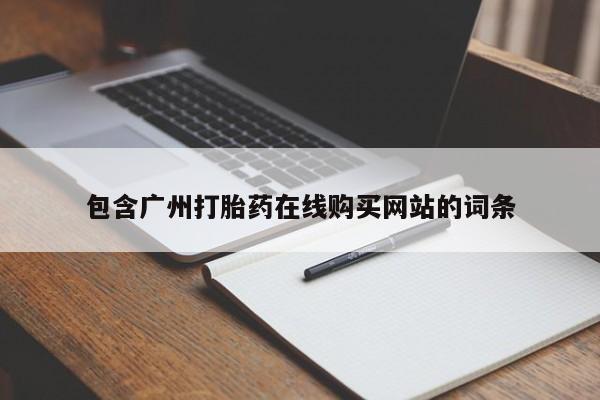 堕胎药联系方式包含广州打胎药在线购买网站的词条