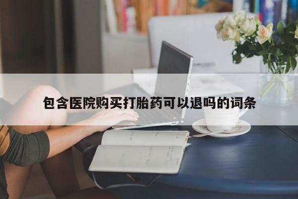 堕胎药联系方式包含医院购买打胎药可以退吗的词条