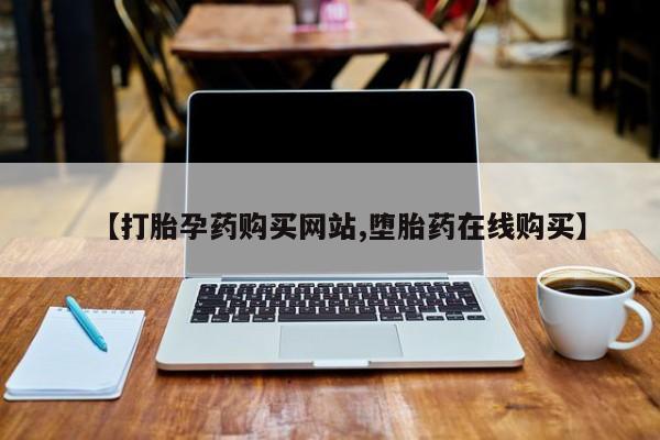 堕胎药联系方式【打胎孕药购买网站,堕胎药在线购买】