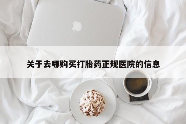 堕胎药联系方式关于去哪购买打胎药正规医院的信息