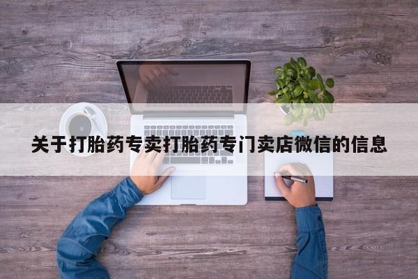 堕胎药联系方式关于打胎药专卖打胎药专门卖店微信的信息